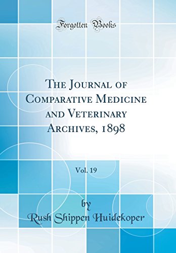 The Journal of Comparative Medicine and Veterinary Archives, 1898, Vol. 19 (Classic Reprint)