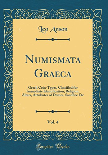 Numismata Graeca, Vol. 4: Greek Coin-Types, Classified for Immediate Identification; Religion, Altars, Attributes of Deities, Sacrifice Etc (Classic Reprint)