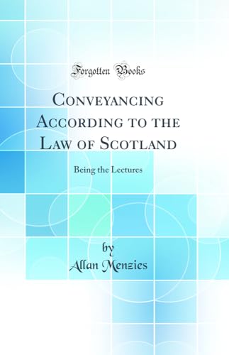 Conveyancing According to the Law of Scotland: Being the Lectures (Classic Reprint)