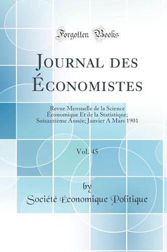 Journal des Économistes, Vol. 45: Revue Mensuelle de la Science Économique Et de la Statistique; Soixantième Année; Janvier A Mars 1901 (Classic Reprint)