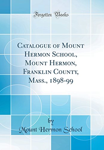 Catalogue of Mount Hermon School, Mount Hermon, Franklin County, Mass., 1898-99 (Classic Reprint)