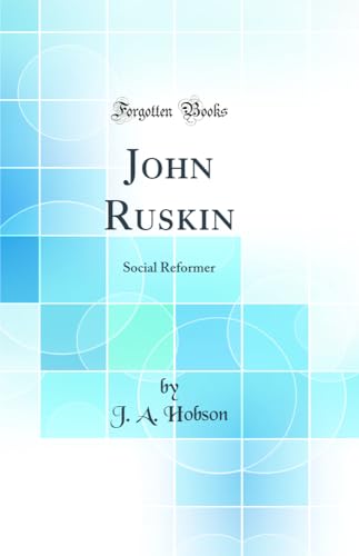 John Ruskin: Social Reformer (Classic Reprint)