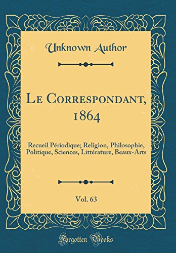 Le Correspondant, 1864, Vol. 63: Recueil Périodique; Religion, Philosophie, Politique, Sciences, Littérature, Beaux-Arts (Classic Reprint)