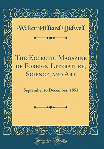 The Eclectic Magazine of Foreign Literature, Science, and Art: September to December, 1851 (Classic Reprint)