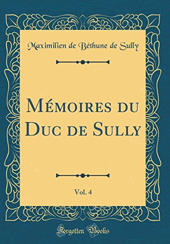 Mémoires du Duc de Sully, Vol. 4 (Classic Reprint)