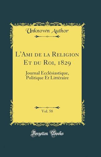 L'Ami de la Religion Et du Roi, 1829, Vol. 58: Journal Ecclésiastique, Politique Et Littéraire (Classic Reprint)