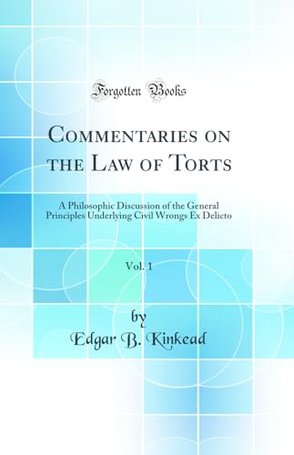 Commentaries on the Law of Torts, Vol. 1: A Philosophic Discussion of the General Principles Underlying Civil Wrongs Ex Delicto (Classic Reprint)