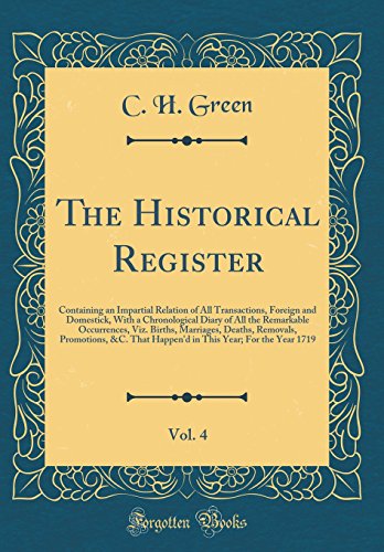 The Historical Register, Vol. 4: Containing an Impartial Relation of All Transactions, Foreign and Domestick, With a Chronological Diary of All the Remarkable Occurrences, Viz. Births, Marriages, Deaths, Removals, Promotions, &C. That Happen'd in This Yea