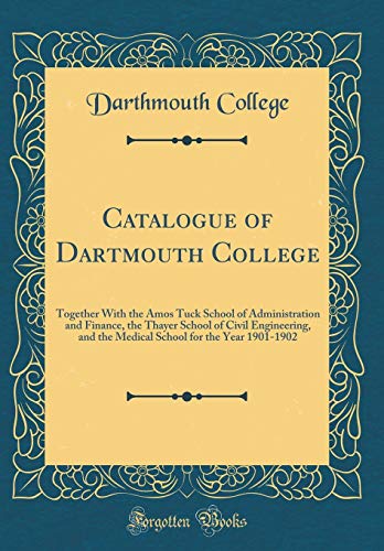 Catalogue of Dartmouth College: Together With the Amos Tuck School of Administration and Finance, the Thayer School of Civil Engineering, and the Medical School for the Year 1901-1902 (Classic Reprint)