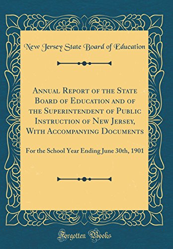 Annual Report of the State Board of Education and of the Superintendent of Public Instruction of New Jersey, With Accompanying Documents: For the School Year Ending June 30th, 1901 (Classic Reprint)