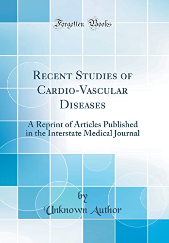 Recent Studies of Cardio-Vascular Diseases: A Reprint of Articles Published in the Interstate Medical Journal (Classic Reprint)