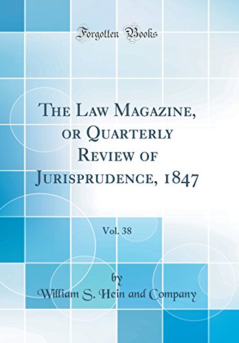 The Law Magazine, or Quarterly Review of Jurisprudence, 1847, Vol. 38 (Classic Reprint)