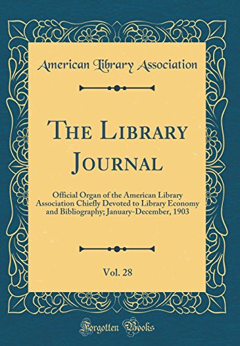 The Library Journal, Vol. 28: Official Organ of the American Library Association Chiefly Devoted to Library Economy and Bibliography; January-December, 1903 (Classic Reprint)
