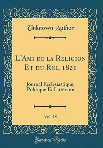 L'Ami de la Religion Et du Roi, 1821, Vol. 28: Journal Ecclésiastique, Politique Et Littéraire (Classic Reprint)