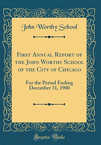 First Annual Report of the John Worthy School of the City of Chicago: For the Period Ending December 31, 1900 (Classic Reprint)