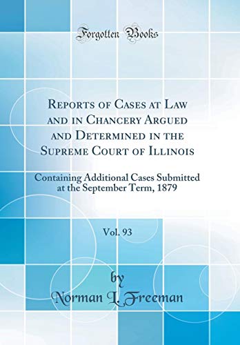 Reports of Cases at Law and in Chancery Argued and Determined in the Supreme Court of Illinois, Vol. 93: Containing Additional Cases Submitted at the September Term, 1879 (Classic Reprint)