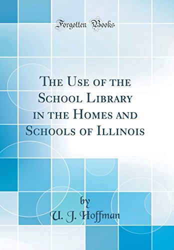 The Use of the School Library in the Homes and Schools of Illinois (Classic Reprint)