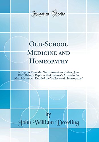 Old-School Medicine and Homeopathy: A Reprint From the North American Review, June 1882, Being a Reply to Prof. Palmer's Article in the March Number, Entitled the 'Fallacies of Homeopathy' (Classic Reprint)