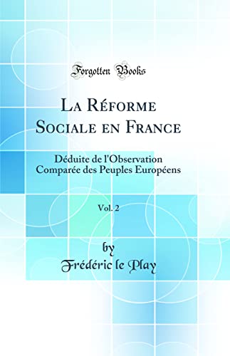 La Réforme Sociale en France, Vol. 2: Déduite de l'Observation Comparée des Peuples Européens (Classic Reprint)