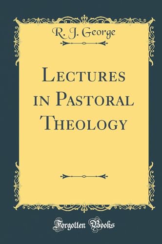 Lectures in Pastoral Theology (Classic Reprint)