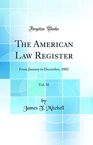 The American Law Register, Vol. 30: From January to December, 1882 (Classic Reprint)