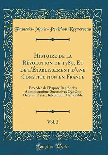 Histoire de la Révolution de 1789, Et de l'Établissement d'une Constitution en France, Vol. 2: Précédée de l'Exposé Rapide des Administrations Successives Qui Ont Déterminé cette Révolution Mémorable (Classic Reprint)