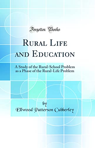 Rural Life and Education: A Study of the Rural-School Problem as a Phase of the Rural-Life Problem (Classic Reprint)