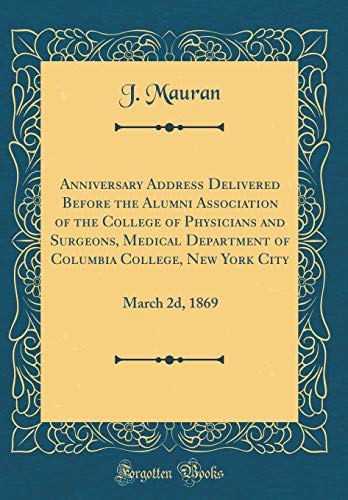 Anniversary Address Delivered Before the Alumni Association of the College of Physicians and Surgeons, Medical Department of Columbia College, New York City: March 2d, 1869 (Classic Reprint)