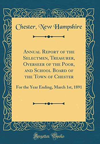 Annual Report of the Selectmen, Treasurer, Overseer of the Poor, and School Board of the Town of Chester: For the Year Ending, March 1st, 1891 (Classic Reprint)