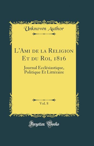 L'Ami de la Religion Et du Roi, 1816, Vol. 8: Journal Ecclésiastique, Politique Et Littéraire (Classic Reprint)
