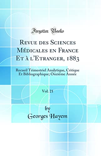 Revue des Sciences Médicales en France Et à l''Etranger, 1883, Vol. 21: Recueil Trimestriel Analytique, Critique Et Bibliographique; Onzième Année (Classic Reprint)