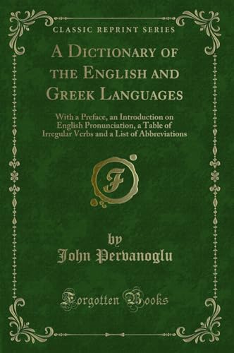 A Dictionary of the English and Greek Languages: With a Preface, an Introduction on English Pronunciation, a Table of Irregular Verbs and a List of Abbreviations (Classic Reprint)