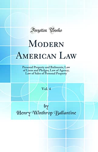 Modern American Law, Vol. 4: Personal Property and Bailments; Law of Liens and Pledges; Law of Agency; Law of Sales of Personal Property (Classic Reprint)