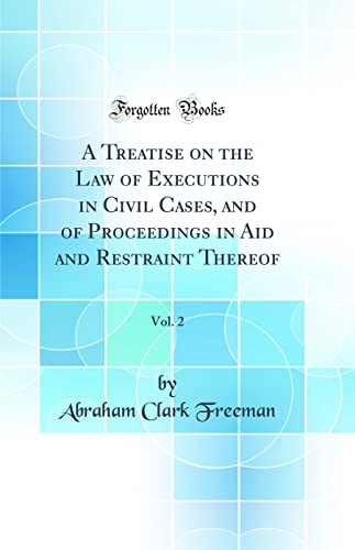 A Treatise on the Law of Executions in Civil Cases, and of Proceedings in Aid and Restraint Thereof, Vol. 2 (Classic Reprint)