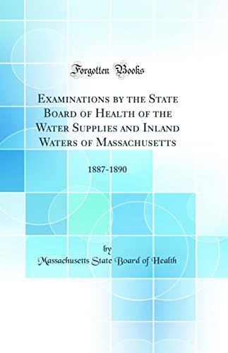 Examinations by the State Board of Health of the Water Supplies and Inland Waters of Massachusetts: 1887-1890 (Classic Reprint)