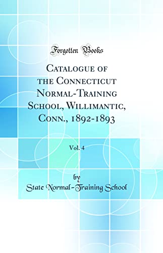 Catalogue of the Connecticut Normal-Training School, Willimantic, Conn., 1892-1893, Vol. 4 (Classic Reprint)