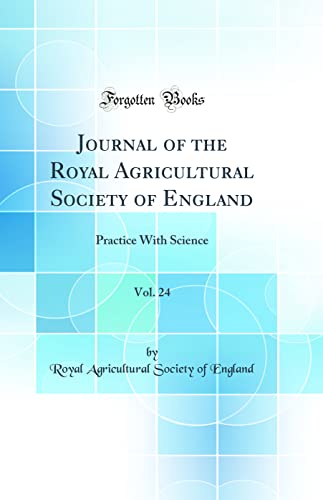 Journal of the Royal Agricultural Society of England, Vol. 24: Practice With Science (Classic Reprint)