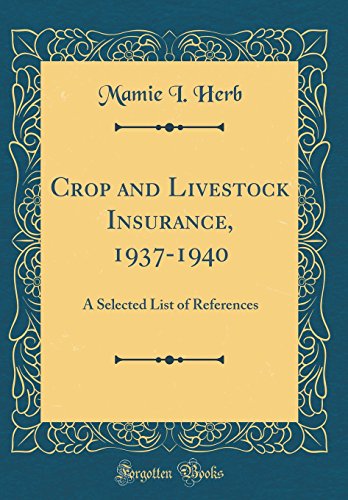 Crop and Livestock Insurance, 1937-1940: A Selected List of References (Classic Reprint)