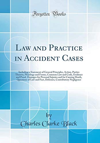 Law and Practice in Accident Cases: Including a Statement of General Principles, Action, Parties Thereto, Pleadings and Forms, Common Law and Code, Evidence and Proof, Damages for Personal Injuries and for Causing Death, Questions of Law and Fact, Defense