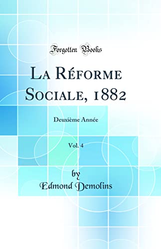 La Réforme Sociale, 1882, Vol. 4: Deuxième Année (Classic Reprint)