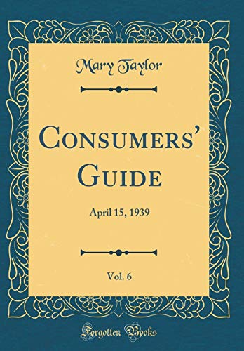 Consumers' Guide, Vol. 6: April 15, 1939 (Classic Reprint)