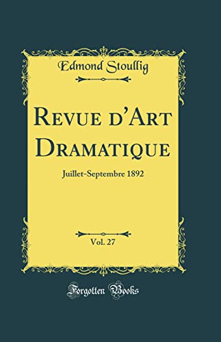 Revue d''Art Dramatique, Vol. 27: Juillet-Septembre 1892 (Classic Reprint)