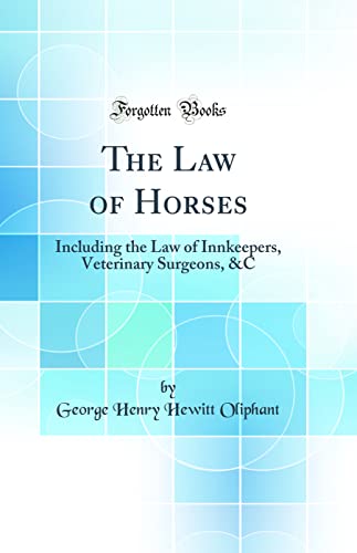 The Law of Horses: Including the Law of Innkeepers, Veterinary Surgeons, &C (Classic Reprint)