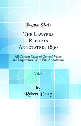 The Lawyers Reports Annotated, 1890, Vol. 9: All Current Cases of General Value and Importance With Full Annotation (Classic Reprint)