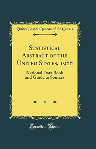 Statistical Abstract of the United States, 1988: National Data Book and Guide to Sources (Classic Reprint)