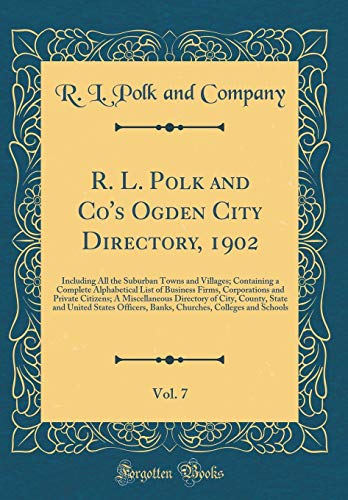 R. L. Polk and Co's Ogden City Directory, 1902, Vol. 7: Including All the Suburban Towns and Villages; Containing a Complete Alphabetical List of Business Firms, Corporations and Private Citizens; A Miscellaneous Directory of City, County, State and Unite