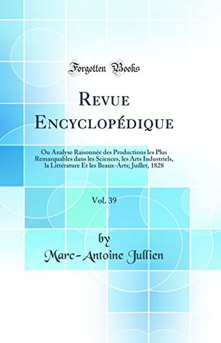 Revue Encyclopédique, Vol. 39: Ou Analyse Raisonnée des Productions les Plus Remarquables dans les Sciences, les Arts Industriels, la Littérature Et les Beaux-Arts; Juillet, 1828 (Classic Reprint)