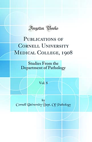 Publications of Cornell University Medical College, 1908, Vol. 8: Studies From the Department of Pathology (Classic Reprint)