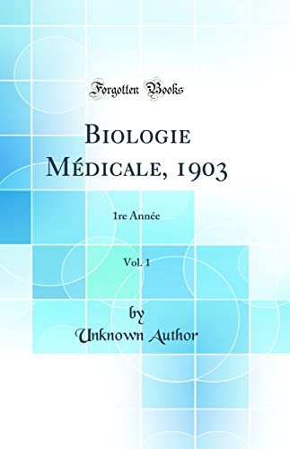 Biologie Médicale, 1903, Vol. 1: 1re Année (Classic Reprint)