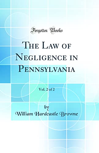 The Law of Negligence in Pennsylvania, Vol. 2 of 2 (Classic Reprint)